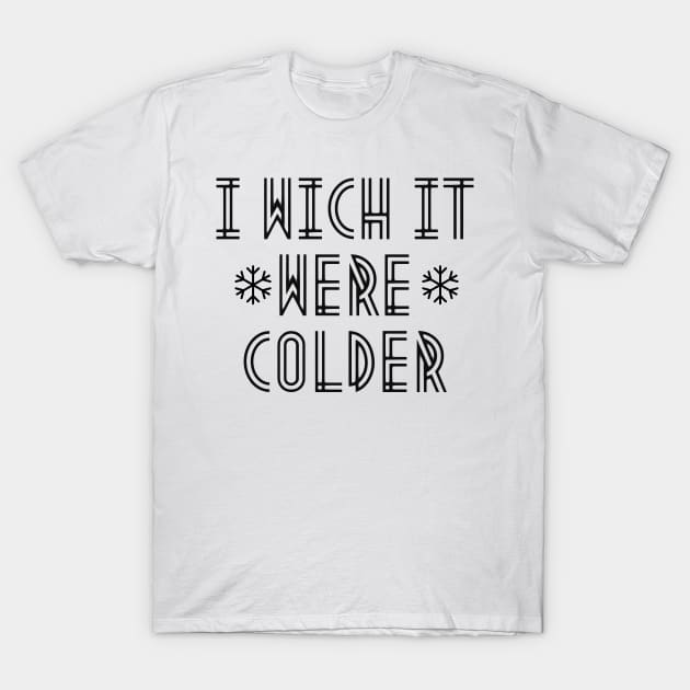 i wich it were colder T-Shirt by mdr design
